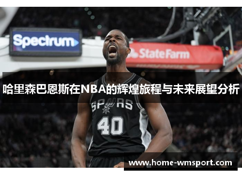 哈里森巴恩斯在NBA的辉煌旅程与未来展望分析